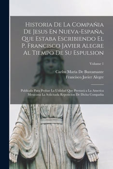 Paperback Historia De La Compañia De Jesus En Nueva-España, Que Estaba Escribiendo El P. Francisco Javier Alegre Al Tiempo De Su Espulsion: Publicala Para Proba [Spanish] Book