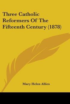 Three Catholic Reformers of the Fifteenth Century [St. Vincent Ferrer, St. Bernardino of Sienna, and St. John Capistrano]