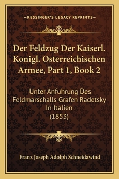 Paperback Der Feldzug Der Kaiserl. Konigl. Osterreichischen Armee, Part 1, Book 2: Unter Anfuhrung Des Feldmarschalls Grafen Radetsky In Italien (1853) [German] Book