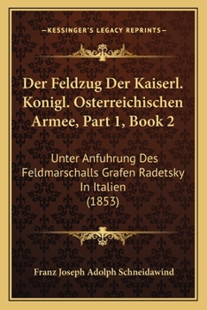 Der Feldzug Der Kaiserl. Konigl. Osterreichischen Armee, Part 1, Book 2: Unter Anfuhrung Des Feldmarschalls Grafen Radetsky In Italien (1853)