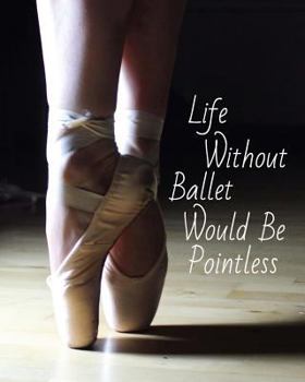 Paperback Life Without Ballet Would Be Pointless: Journal/Notebook/Diary Book