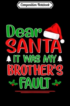 Composition Notebook: Dear Santa It Was My Brother's Fault Xmas Funny Christmas  Journal/Notebook Blank Lined Ruled 6x9 100 Pages