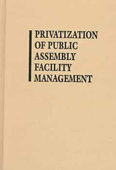 Hardcover Privatization of Public Assembly Facility Management: A History and Analysis Book