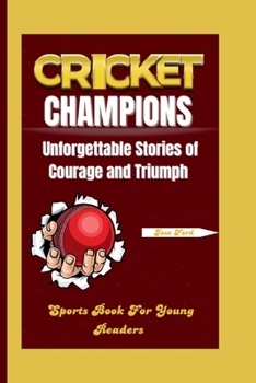 CRICKET CHAMPIONS: Unforgettable Stories of Courage and Triumph. Sports Book for Young Readers