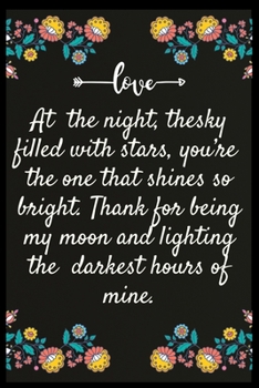 Paperback At the night, thesky filled with stars, you're the one that shines so bright. Thank for being my moon and lighting the darkest hours of mine.: Noteboo Book