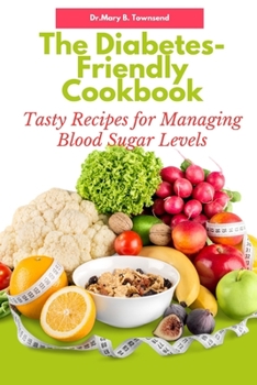 Paperback The Diabetes-Friendly Cookbook: Tasty Recipes for Managing Blood Sugar Levels Book