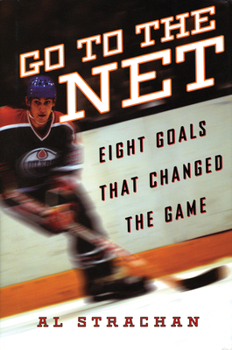 Hardcover Go to the Net: Eight Goals That Changed the Game Book