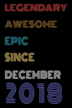 Paperback Legendary Awesome Epic Since December 2018 Notebook Birthday Gift For Women/Men/Boss/Coworkers/Colleagues/Students/Friends.: Lined Notebook / Journal Book