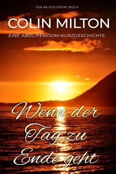 Wenn der Tag zu Ende geht: Eine ABDL-Femdom-Windelgeschichte (German Edition)