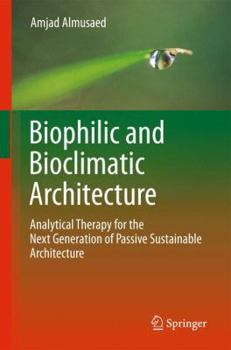 Hardcover Biophilic and Bioclimatic Architecture: Analytical Therapy for the Next Generation of Passive Sustainable Architecture Book