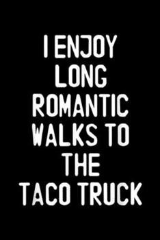I Enjoy Long Romantic Walks To The Taco Truck: I Enjoy Long Romantic Walks To The Taco Truck Funny  Journal/Notebook Blank Lined Ruled 6x9 100 Pages