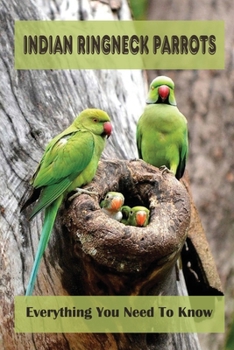 Paperback Indian Ringneck Parrots: Everything You Need To Know: Fun Facts About Indian Ringneck Book