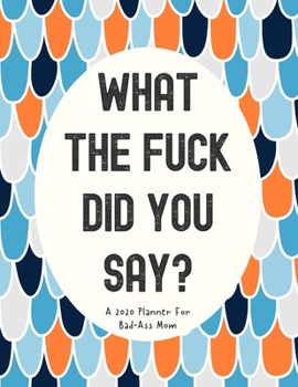 Paperback What The Fuck Did You Say? A 2020 Planner For Bad-Ass Mom: Weekly and Monthly Profanity Planner 2020 Calendar with Notes, Tasks, Priorities, Reminders Book