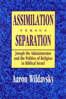 Hardcover Assimilation Versus Separation: Joseph the Administrator and the Politics of Religion in Biblical Israel Book