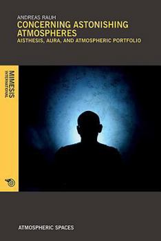 Paperback Concerning Astonishing Atmospheres: Aisthesis, Aura, and Atmospheric Portfolio Book