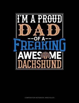 Paperback I Am a Proud Dad of a Freaking Awesome Dachshund: Composition Notebook: Wide Ruled Book
