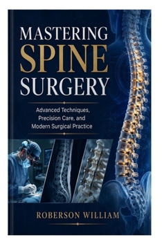 Paperback Mastering Spine Surgery: Advanced Techniques, Precision Care, and Modern Surgical Practice Book