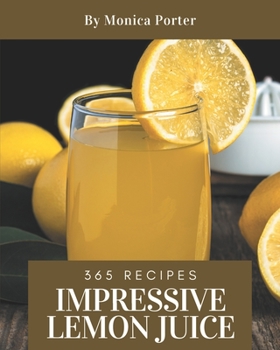 Paperback 365 Impressive Lemon Juice Recipes: A Lemon Juice Cookbook You Will Need Book