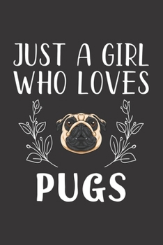 Paperback Just A Girl Who Loves Pugs: Funny Pugs Lovers Girl Women Gifts Lined Journal Notebook 6x9 120 Pages Book