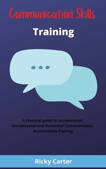 Communication Skills Training: Improve Your Conversation, Develop Charisma and Confidence. How to Win Friends and How to Negotiate and Solve Problems.
