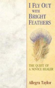 Paperback I Fly Out with Bright Feathers: The Quest of a Novice Healer Book