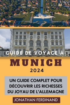 Paperback Guide de Voyage À Munich 2024: Un guide complet pour découvrir les richesses du joyau de l'Allemagne [French] Book
