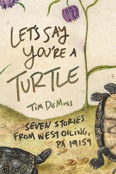 Let's Say You're a Turtle: Seven Stories from West Oiling, PA 19159