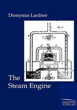 The Steam Engine Familiarly Explained and Illustrated: With an Historical Sketch of Its Invention and Progressive Improvement; Its Applications to Navigation and Railways
