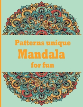 Patterns unique Mandala for fun: Unique Mandala Designs and Stress Relieving Patterns for Adult Relaxation, Meditation, and Happiness (Magnificent Man