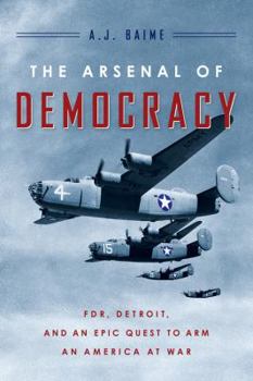 Hardcover The Arsenal of Democracy: FDR, Detroit, and an Epic Quest to Arm an America at War Book