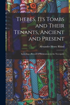 Paperback Thebes, Its Tombs and Their Tenants, Ancient and Present: Including a Record of Excavations in the Necropolis Book