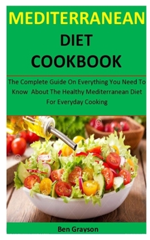 Paperback Mediterranean Diet: The Complete Guide On Everything You Need To Know About The Healthy Mediterranean Diet For Everyday Cooking Book