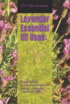 Paperback Lavender Essential Oil Uses: Traditional Medicinal Wisdom Using Lavender Essential Oil Book