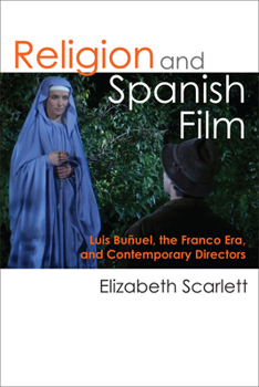 Religion and Spanish Film: Luis Buñuel, the Franco Era, and Contemporary Directors
