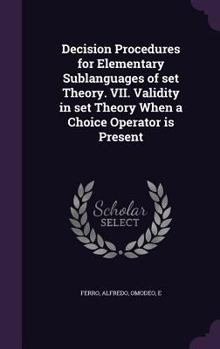 Hardcover Decision Procedures for Elementary Sublanguages of Set Theory. VII. Validity in Set Theory When a Choice Operator Is Present Book