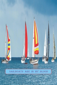 Sailboats Are In My Blood: A Blank Lined Notebook To Write In For Notes / Lists / Important Dates / Thoughts / 6" x 9"  / Gift Giving  / 121 Pages With Lots of Watercraft / Boats On The Cover