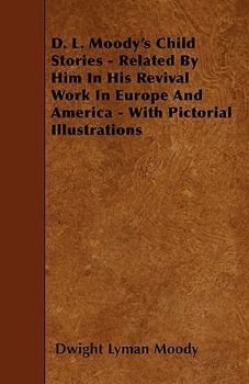 Paperback D. L. Moody's Child Stories - Related By Him In His Revival Work In Europe And America - With Pictorial Illustrations Book