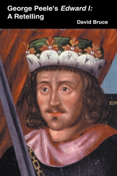 George Peele's Edward I: A Retelling