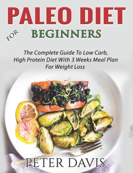 Paperback Paleo Diet For Beginners: The Complete Guide To Low Carb, High Protein Diet With 3 Weeks Meal Plan For Weight Loss Book