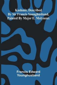 Kashmir, Described By Sir Francis Younghusband, Painted By Major E. Molyneux