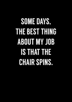 Paperback Some Days, The Best Thing About My Job Is That The Chair Spins.: Funny Gag Gifts For Coworkers Notebook (Dot Grid Journal & Weekly Planner) Book