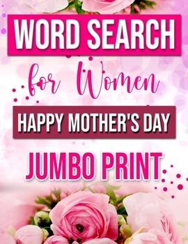 Word Search for Women Happy Mother's Day: Jumbo Print Word Search (Large Print): Word Game Book with flowers For Relaxation and Busy Your Brain - ( Mo