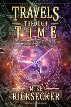 Paperback Travels Through Time: Inside the Fourth Dimension, Time Travel, and Stacked Time Theory Book