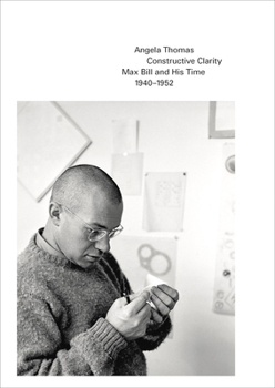 Paperback Constructive Clarity: Max Bill and His Time, 1940-1952 Book