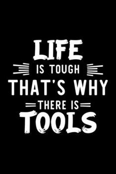 Life Is Tough That's Why There Is Tools: Tools Lover Journal | Great Christmas & Birthday Gift Idea for Tools Fan | Tools Theme Notebook | Tools Fan Diary | 100 pages 6x9 inches