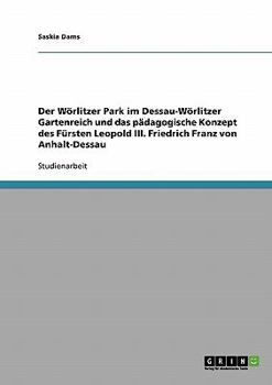 Paperback Der Wörlitzer Park im Dessau-Wörlitzer Gartenreich und das pädagogische Konzept des Fürsten Leopold III. Friedrich Franz von Anhalt-Dessau [German] Book