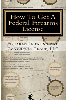 Paperback How To Get A Federal Firearms License: A Step By Step Guide To Obtaining A FFL Book