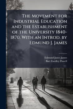 The Movement For Industrial Education And The Establishment Of The University 1840-1870: With An Introd. By Edmund J. James...