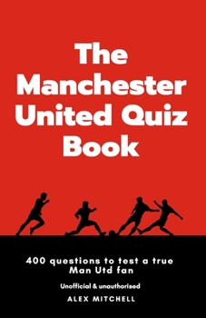 Paperback The Manchester United Quiz Book: 400 questions to test a true Man Utd fan Book