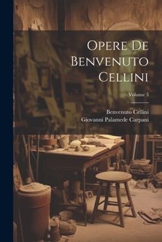 Paperback Opere De Benvenuto Cellini; Volume 3 [Italian] Book